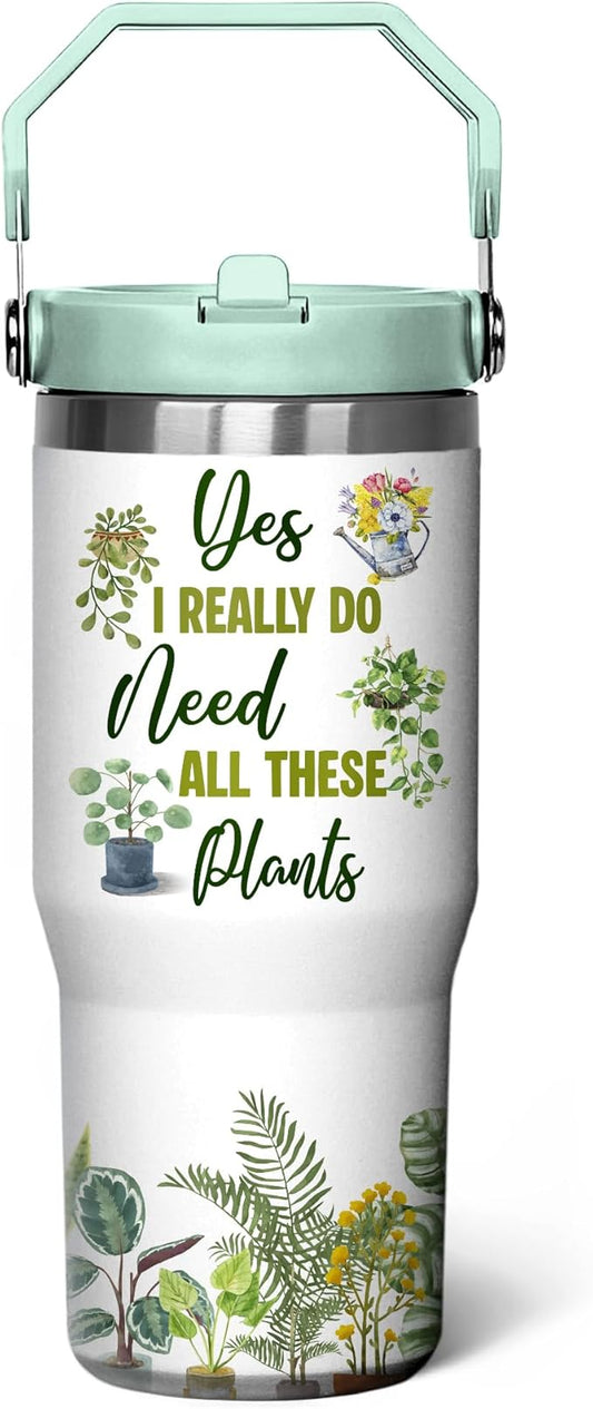 Plant Lover Tumbler – 30oz Stainless Steel Insulated Travel Mug – “Yes I Really Do Need All These Plants” Funny Cup – Gift for Gardeners, Plant Moms and Dads